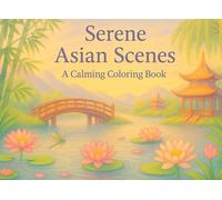 Serene Asian Scenes: A Calming Coloring Book (Moments of Serenity - Asian Edition)