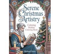 Serene Christmas Artistry: Calming Holiday Coloring Book for Adults with Intricate Victorian-Style Illustrations, Ornate Festive Designs, Santa Portraits & Decorative Scenes