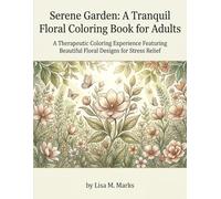 Serene Garden: A Tranquil Floral Coloring Book for Adults: Relax and Unwind with Intricate Nature Designs and Therapeutic Coloring