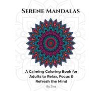 Serene Mandalas: A Calming Coloring Book for Adults to Relax, Focus & Refresh the Mind