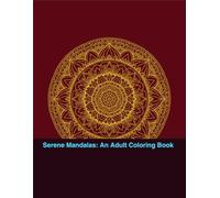 Serene Mandalas: An Adult Coloring Book: 40 Intricate Designs for Stress Relief, Relaxation, and Mindfulness