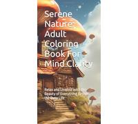 Serene Nature: Adult Coloring Book For Mind Clarity: Relax and Unwind with the Beauty of Everything Beyond the Busy Life