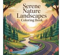 Serene Nature Landscapes Coloring Book: Relaxing Mountain Roads, Waterfalls, Rivers & Scenic Views for Stress Relief and Mindful Coloring