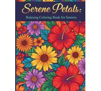 Serene Petals A Relaxing Coloring Book for Seniors: 100+ Simple Nature Scenes and Bold Petal Designs | Designed for Comfort and Joy | 8.5x11