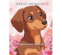 Serene Sausages: A cosy dachshund colouring book for mindfulness