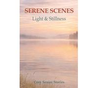 Serene Scenes: Light & Stillness: - A Tranquil Picture Book of Soft Horizons and Quiet Reflections for Seniors and Caregivers (Cosy Senior Short Stories)