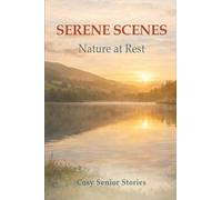 Serene Scenes: Nature at Rest: A Reassuring Picture Book of Peaceful Landscapes for Seniors and Caregivers (Cosy Senior Short Stories)