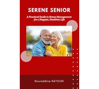 SERENE SENIOR: A Practical Guide to Stress Management for a Happier, Healthier Life