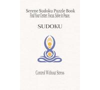 Serene Sudoku Puzzle Book: Find Your Center. Focus. Solve in Peace (Calm Mind Sudoku Series)