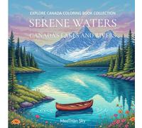 Serene Waters: Canada’s Lakes and Rivers-30 Relaxing Coloring Pages for Adults | Explore Canada Coloring Book Collection: A Tranquil Journey Through ... (Canada in Color: A Mindful Coloring Series)