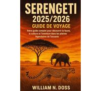 SERENGETI 2025/2026 GUIDE DE VOYAGE: Votre guide complet pour découvrir la faune, la culture et l'aventure dans les plaines légendaires de Tanzanie