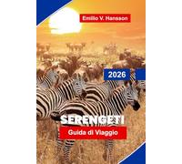 Serengeti Guida di viaggio 2026: Scopri vaste pianure, safari faunistici, grandi migrazioni, paesaggi panoramici e consigli pratici per la tua avventura in Tanzania