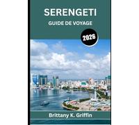 SERENGETI GUIDE DE VOYAGE 2026: Un voyage à travers le cœur sauvage de l'Afrique