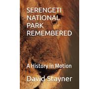 SERENGETI NATIONAL PARK REMEMBERED: A History in Motion (WORLD PARKS REMEMBERED)