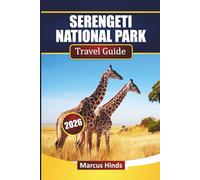 SERENGETI NATIONAL PARK TRAVEL GUIDE 2026: Discover Safari Adventures, Wildlife Viewing, Migration Tours, and Trip Planning Tips for Your Tanzania Adventure