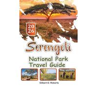 SERENGETI NATIONAL PARK TRAVEL GUIDE 2026: Exploring Wildlife Routes, Safari Itineraries, Local Foods, and Cultural Landmarks in Northern Tanzania