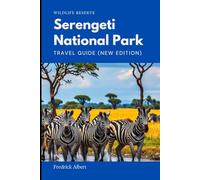 Serengeti National Park - Travel Guide (New Edition): The Ultimate Safari Companion: Explore the Great Migration, Wildlife Hotspots, and Adventure ... Guide to Wildlife, Nature, and Adventure)