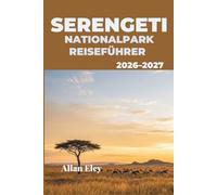Serengeti-Nationalpark Reiseführer 2026-2027: Safariplanung, Migrationszeiten und Insider-Tipps für Löwen, Leoparden und endlose Ebenen