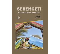 SERENGETI NATIONALPARK, TANSANIA 2026: Ein praktischer Safari-Ratgeber für Erstbesucher, Naturliebhaber und Reisende, die Tansanias berühmtesten Nationalpark erkunden möchten (Local Lens)