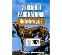 Serengeti Parc national Guide de voyage 2026: Explorez les merveilles de la faune et de la flore de la Tanzanie, les itinéraires de safari et les conseils de voyage essentiels