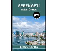 SERENGETI REISEFÜHRER 2026: Eine Reise durch Afrikas ungezähmtes Herz