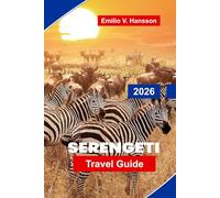 Serengeti Travel Guide 2026: Discover Vast Plains, Wildlife Safaris, Great Migration, Scenic Landscapes, and Practical Tips for Your Tanzania Adventure