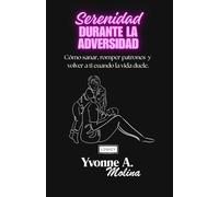 Serenidad Durante La Adversidad: Cómo sanar, romper patrones y volver a ti cuando la vida duele.