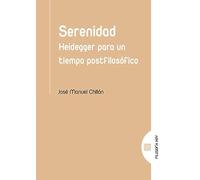 Serenidad: Heidegger Para Un Tiempo Postfilosofico