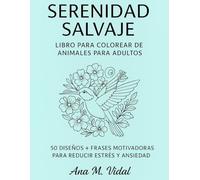 Serenidad Salvaje, Calma tu Mente. Libro para Colorear Adultos: Un viaje Relajante con Dibujos de Animales y Frases Motivadoras para la Salud Mental