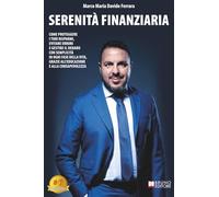 Serenità Finanziaria: Come Proteggere I Tuoi Risparmi, Evitare Errori E Gestire Il Denaro Con Semplicità In Ogni Fase Della Vita, Grazie All'Educazione E Alla Consapevolezza