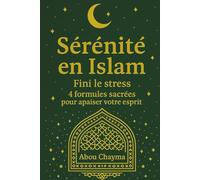 Sérénité en Islam: Fini le stress, 4 formules sacrées pour apaiser votre esprit