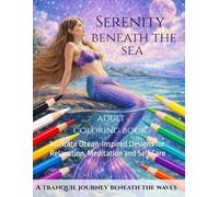 Serenity Beneath The Sea (Detailed Adult Mermaid Coloring Book): Intricate Ocean-Inspired Designs for Relaxation, Meditation and Self Care (The Mermaid Dreamtide Series)