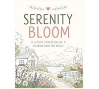 Serenity Bloom A Cozy Stress Relief Coloring Book for Adults: A Cozy Stress Relief Coloring Book for Adults with Peaceful Scenery, Relaxing Mandalas, Mindfulness Exercises & Inspirational Quotes