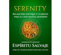 Serenity: Espíritu Salvaje. Mandalas de Animales: Libro para colorear mindfulness para adultos | Ansiedad, enfoque y sobrepensamiento. (Essentials for Modern Mind Chaos: The Mindful Coloring Book)
