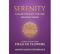 Serenity: Field of Flowers - Color Therapy for the Modern Mind: A Mindfulness Experience | Mindful Mandala Coloring Book for Adults | Relaxing Flower ... Modern Mind Chaos: The Mindful Coloring Book)