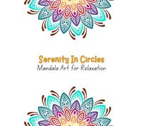 Serenity In Circles: Mandala Art For Relaxation