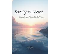 Serenity in Decree: Finding Peace in What Allah Has Written: Translated Qur’an Verses, Hadiths & Islamic Reflections on Patience, Peace and Tawakkul Handpicked to Bring Comfort and Hope to the Soul