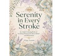 Serenity in Every Stroke: An Adult Coloring Book of Soothing Patterns for Stress Relief and Relaxation