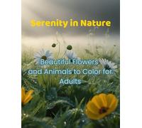 Serenity in Nature: Beautiful Flowers and Animals to Color for Adults