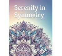 Serenity in Symmetry: A Mandala Coloring Book for Adults to Find Peace and Relaxation
