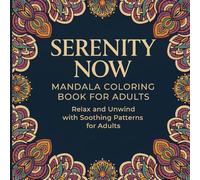 Serenity Now - Mandala Coloring Book for Adults: Relax and Unwind with Soothing Patterns for Adults