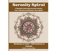 Serenity Spiral: A Mandala Coloring Journey to Raise Your Vibration and Restore Your Spirit