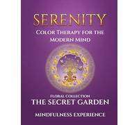 Serenity: The Secret Garden - Color Therapy for the Modern Mind: A Mindfulness Experience | Mindful coloring book for adults | Relaxing Flower ... Modern Mind Chaos: The Mindful Coloring Book)