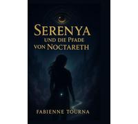 Serenya und die Pfade von Noctareth: „Ein Roman zwischen Licht und Schatten“,Ein magisch-düsterer Jugendroman von Fabienne Tourna