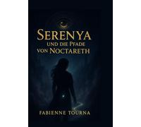 Serenya und die Pfade von Noctareth: „Ein Roman zwischen Licht und Schatten“,Ein magisch-düsterer Jugendroman von Fabienne Tourna
