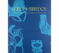 Seres híbridos: Apropiación de motivos míticos mediterráneos (SIN COLECCION)
