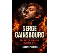 Serge Gainsbourg: The Art of Burning Yourself Alive (VOICES THAT BURN - Great French Singers and the Songs That Changed How We Feel)
