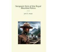 Sergeant Dick of the Royal Mounted Police (Classic Books)