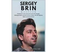 SERGEY BRIN BIOGRAPHIE: Einblicke in die Gedankenwelt des Google-Mitbegründers und die kühnen Ideen, die die digitale Welt revolutionierten