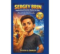 SERGEY BRIN Inspirational Inventors Story For Kids: The Curious Boy Who Helped Build Google and Changed How the World Finds Answers (know some of your inventors and some ancient stories)